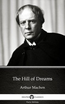 The Hill of Dreams by Arthur Machen. Delphi Classics  - Arthur Machen