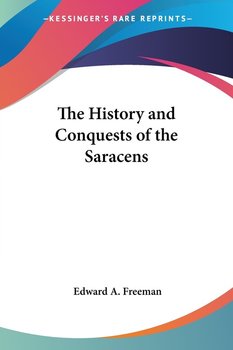 The History and Conquests of the Saracens - Mary Eleanor Freeman