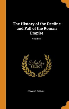The History of the Decline and Fall of the Roman Empire; Volume 1 - Gibbon Edward
