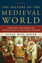 The History of the Medieval World: From the Conversion of Constantine to the First Crusade Bauer Susan Wise