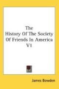 The History Of The Society Of Friends In America V1 - Bowden James