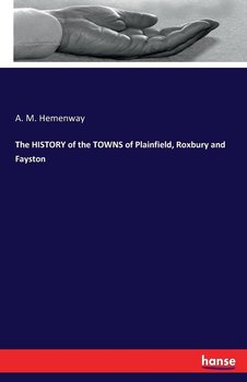 The HISTORY of the TOWNS of Plainfield, Roxbury and Fayston - Hemenway A. M.