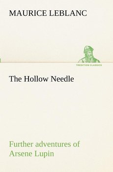 The Hollow Needle; Further adventures of Arsene Lupin - Leblanc Maurice