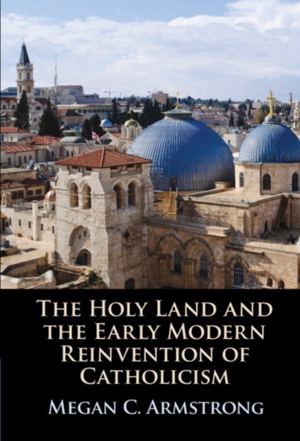 The Holy Land And The Early Modern Reinvention Of Catholicism ...