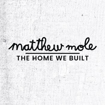 The Home We Built - Matthew Mole