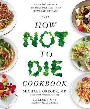 The How Not To Die Cookbook - Greger Michael