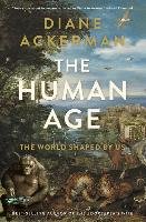 The Human Age: The World Shaped by Us - Ackerman Diane