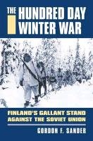 The Hundred Day Winter War: Finland's Gallant Stand Against the Soviet Army - Sander Gordon F.