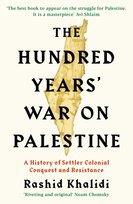 The Hundred Years War on Palestine: A History of Settler Colonial Conquest and Resistance Rashid I. Khalidi