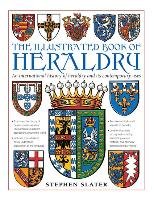 The Illustrated Book of Heraldry. An International History of Heraldry and Its Contemporary Uses - Slater Stephen