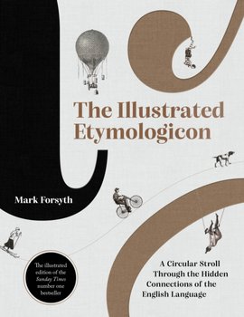 The Illustrated Etymologicon: A Circular Stroll Through the Hidden Connections of the English Langua - Forsyth Mark
