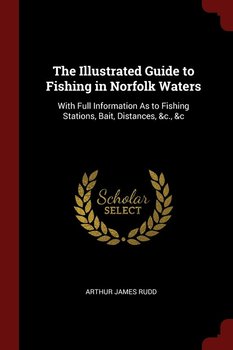 The Illustrated Guide to Fishing in Norfolk Waters - Rudd Arthur James