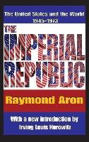 The Imperial Republic: The United States and the World 1945-1973 - Aron Raymond