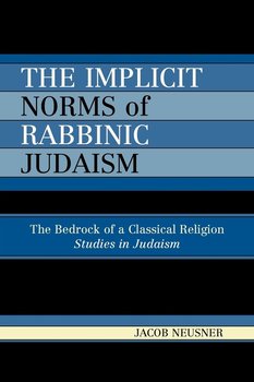 The Implicit Norms of Rabbinic Judaism - Neusner Jacob