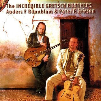 The Incredible Gretsch Brothers - Anders F. Rönnblom & Peter R. Ericson
