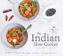 The Indian Slow Cooker: 70 Healthy, Easy, Authentic Recipes Singla Anupy