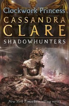 The Infernal Devices 3: Clockwork Princess - Clare Cassandra
