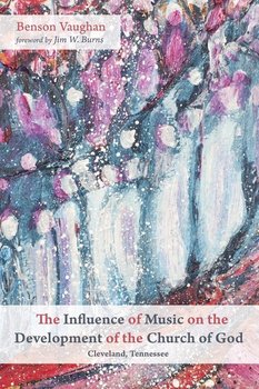 The Influence of Music on the Development of the Church of God (Cleveland, Tennessee) - Vaughan Benson