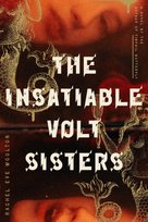 The Insatiable Volt Sisters: A Novel Rachel Eve Moulton