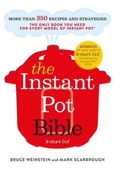 The Instant Pot Bible: The only book you need for every model of instant pot - Weinstein Bruce, Mark Scarbrough