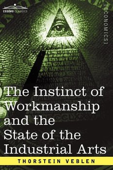 The Instinct of Workmanship and the State of the Industrial Arts - Veblen Thorstein