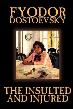 The Insulted and Injured by Fyodor Mikhailovich Dostoevsky, Fiction, Literary - Dostoevsky Fyodor Mikhailovich