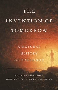 The Invention of Tomorrow: A Natural History of Foresight - Adam Bulley