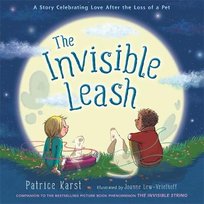 The Invisible Leash: A Story Celebrating Love After the Loss of a Pet Patrice Karst
