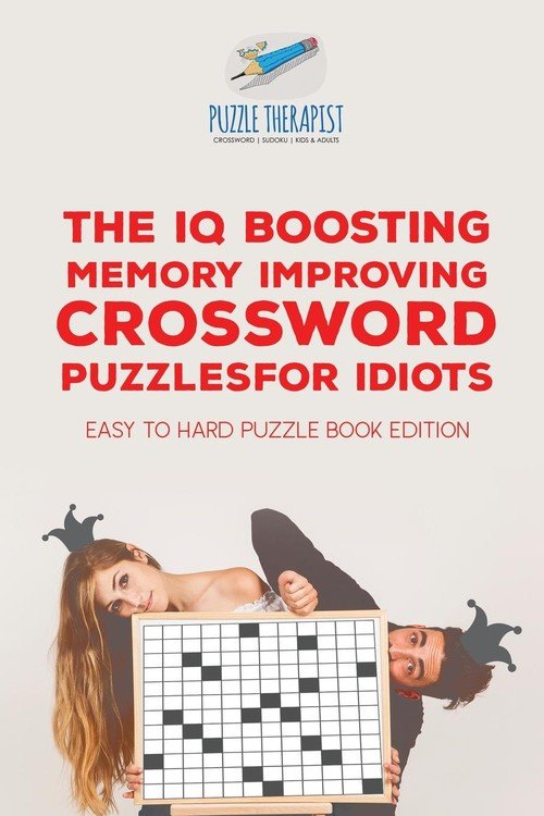 The IQ Boosting Memory Improving Crossword Puzzles for Idiots Easy to Hard Puzzle Book Edition
