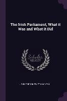 The Irish Parliament, What It Was and What It Did - John Gordon Swift MacNeill