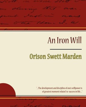 The Iron Will - Orison Swett Marden - Marden Orison Swett
