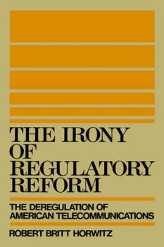 The Irony of Regulatory Reform - Horwitz Robert Britt