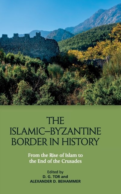 The Islamic Byzantine Border In History: From The Rise Of Islam To The ...