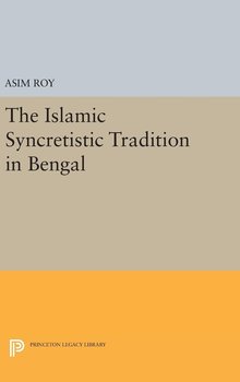 The Islamic Syncretistic Tradition in Bengal - Roy Asim