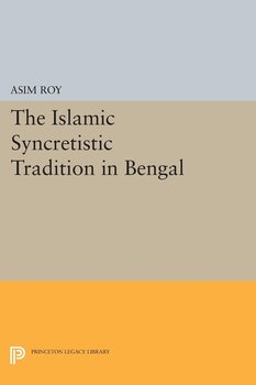 The Islamic Syncretistic Tradition in Bengal - Roy Asim