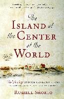 The Island at the Center of the World: The Epic Story of Dutch Manhattan and the Forgotten Colony That Shaped America - Shorto Russell