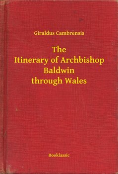 The Itinerary of Archbishop Baldwin through Wales - Cambrensis Giraldus