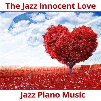 The Jazz Innocent Love: Jazz Piano Music for Lovers, Sexy Sax, Unforgettable Instrumental Memories, Romantic & Sensual Background - Romantic Evening Jazz Club