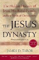 The Jesus Dynasty: The Hidden History of Jesus, His Royal Family, and the Birth of Christianity - Tabor James D.