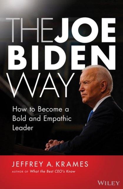 The Joe Biden Way: How To Become A Bold And Empathic Leader - John ...