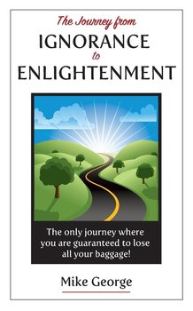 The Journey from IGNORANCE to ENLIGHTENMENT - George Mike