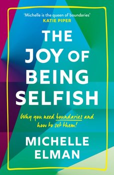 The Joy of Being Selfish. Why you need boundaries and how to set them - Michelle Elman
