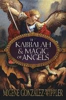 The Kabbalah and Magic of Angels Gonzalez-Wippler Migene