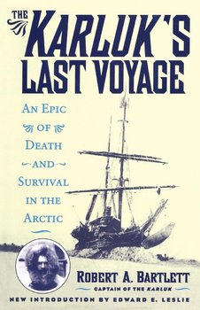 The Karluk's Last Voyage - Capt. Bartlett Robert A.