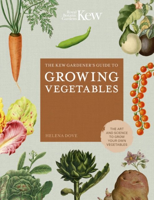 The Kew Gardeners Guide to Growing Vegetables: The Art and Science to ...