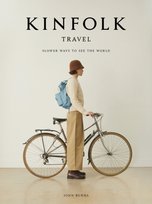 The Kinfolk Travel: Slower Ways to See the World John Burns