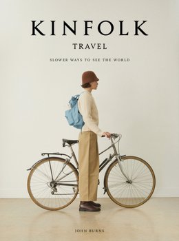 The Kinfolk Travel: Slower Ways to See the World - John Burns