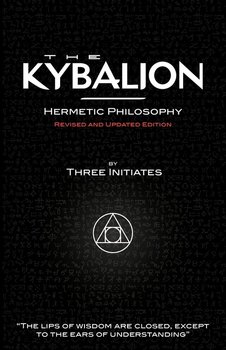 The Kybalion - Hermetic Philosophy - Revised and Updated Edition - Three Initiates