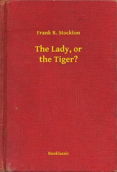The Lady, or the Tiger? - Stockton Frank R.