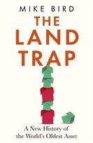 The Land Trap: A New History of the World's Oldest Asset Mike Bird